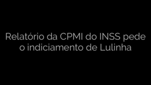 ​Relatório da CPMI do INSS pede o indiciamento de Lulinha 